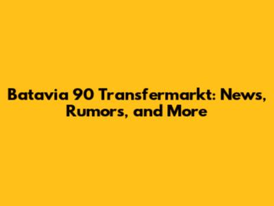 Batavia 90 Transfermarkt: News, Rumors, and More