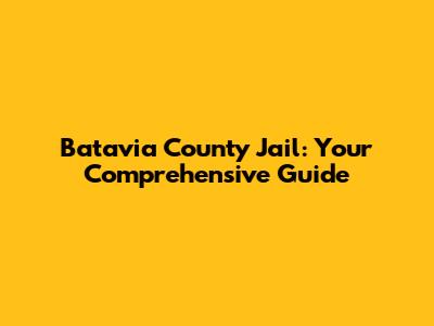 Batavia County Jail: Your Comprehensive Guide