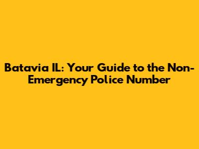 Batavia IL: Your Guide to the Non-Emergency Police Number