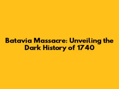 Batavia Massacre: Unveiling the Dark History of 1740
