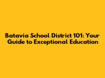 Batavia School District 101: Your Guide to Exceptional Education