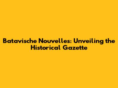 Batavische Nouvelles: Unveiling the Historical Gazette