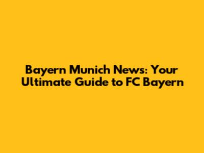 Bayern Munich News: Your Ultimate Guide to FC Bayern