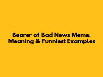 Bearer of Bad News Meme: Meaning & Funniest Examples
