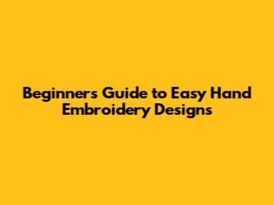 Beginner's Guide to Easy Hand Embroidery Designs