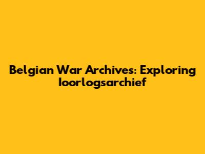 Belgian War Archives: Exploring Ioorlogsarchief