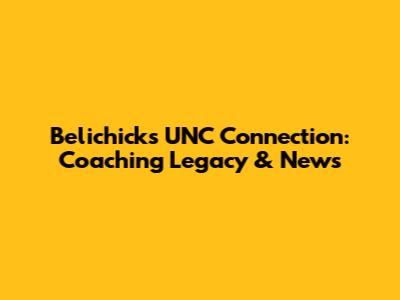 Belichick's UNC Connection: Coaching Legacy & News