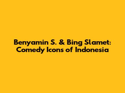 Benyamin S. & Bing Slamet: Comedy Icons of Indonesia