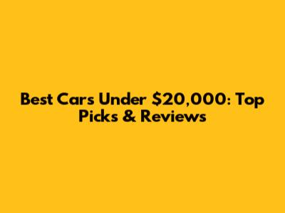 Best Cars Under $20,000: Top Picks & Reviews