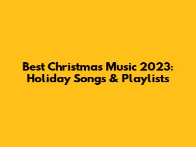 Best Christmas Music 2023: Holiday Songs & Playlists