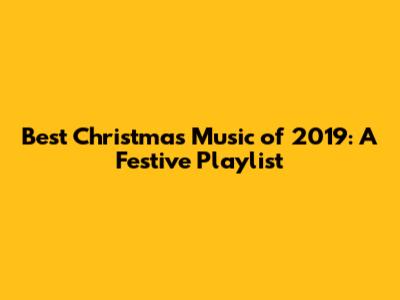 Best Christmas Music of 2019: A Festive Playlist