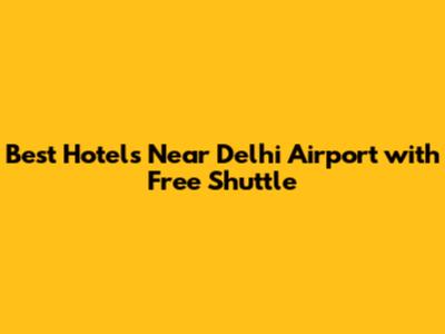 Best Hotels Near Delhi Airport with Free Shuttle