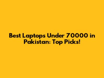 Best Laptops Under 70000 in Pakistan: Top Picks!