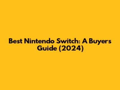 Best Nintendo Switch: A Buyer's Guide (2024)