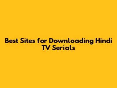 Best Sites for Downloading Hindi TV Serials