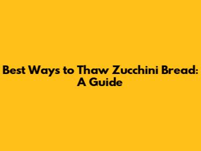 Best Ways to Thaw Zucchini Bread: A Guide