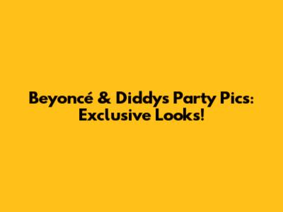 Beyoncé & Diddy's Party Pics: Exclusive Looks!