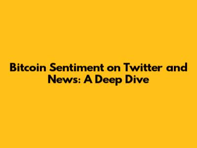 Bitcoin Sentiment on Twitter and News: A Deep Dive