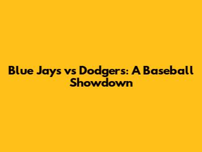 Blue Jays vs Dodgers: A Baseball Showdown