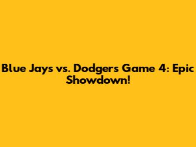 Blue Jays vs. Dodgers Game 4: Epic Showdown!