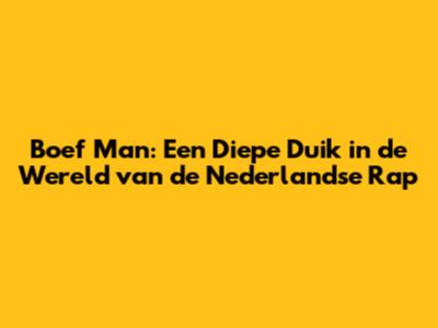Boef Man: Een Diepe Duik in de Wereld van de Nederlandse Rap