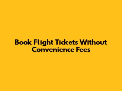 Book Flight Tickets Without Convenience Fees