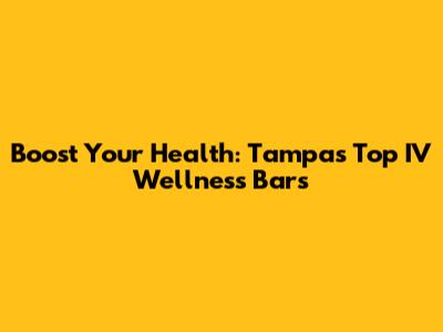 Boost Your Health: Tampa's Top IV Wellness Bars