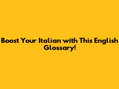 Boost Your Italian with This English Glossary!