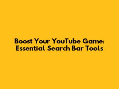 Boost Your YouTube Game: Essential Search Bar Tools