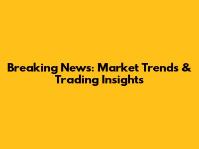 Breaking News: Market Trends & Trading Insights