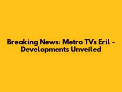 Breaking News: Metro TV's Eril - Developments Unveiled