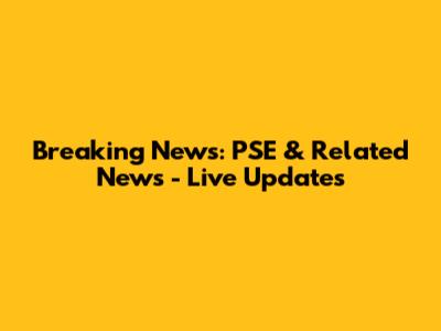 Breaking News: PSE & Related News - Live Updates