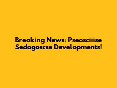 Breaking News: Pseosciiise Sedogoscse Developments!
