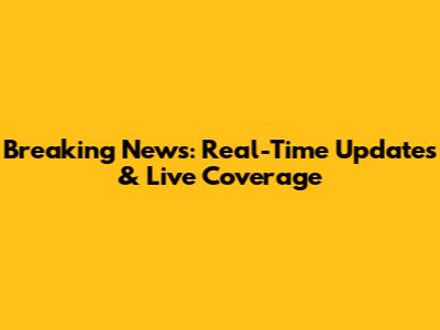 Breaking News: Real-Time Updates & Live Coverage