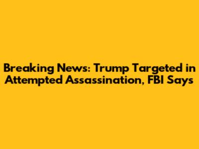 Breaking News: Trump Targeted in Attempted Assassination, FBI Says