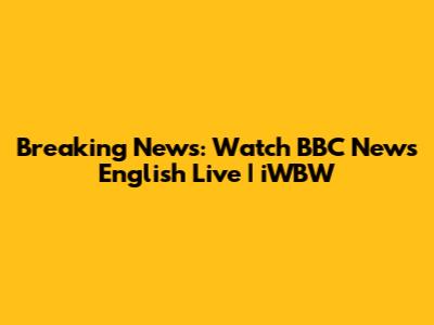 Breaking News: Watch BBC News English Live | iWBW