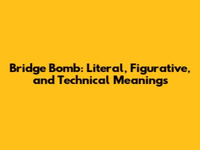 Bridge Bomb: Literal, Figurative, and Technical Meanings
