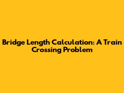 Bridge Length Calculation: A Train Crossing Problem
