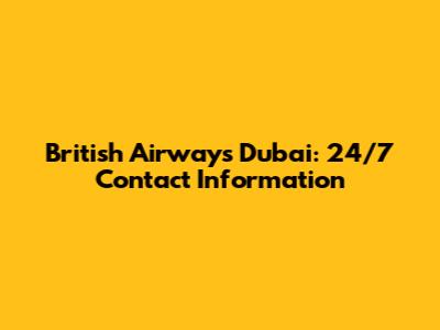 British Airways Dubai: 24/7 Contact Information