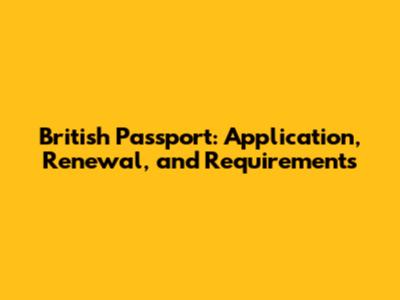 British Passport: Application, Renewal, and Requirements