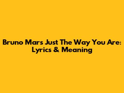 Bruno Mars' Just The Way You Are: Lyrics & Meaning