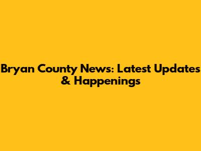 Bryan County News: Latest Updates & Happenings