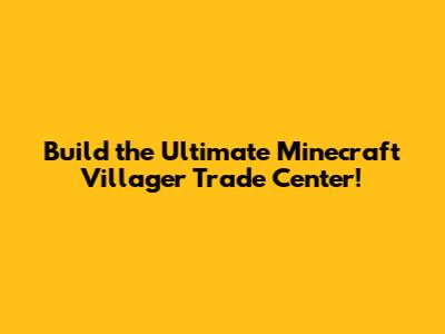 Build the Ultimate Minecraft Villager Trade Center!