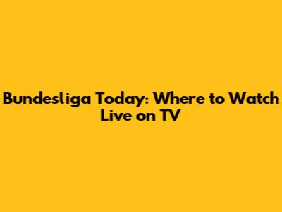 Bundesliga Today: Where to Watch Live on TV