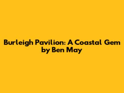 Burleigh Pavilion: A Coastal Gem by Ben May