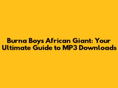 Burna Boy's 'African Giant': Your Ultimate Guide to MP3 Downloads