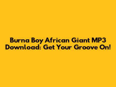 Burna Boy African Giant MP3 Download: Get Your Groove On!