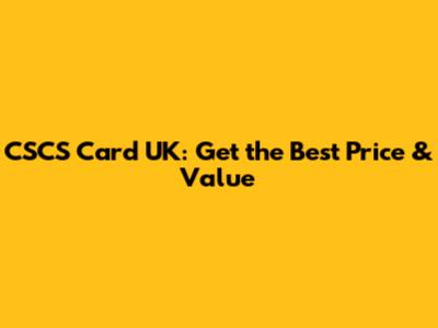 CSCS Card UK: Get the Best Price & Value