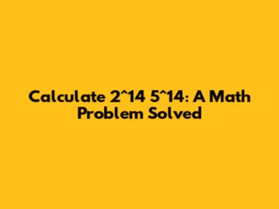 Calculate 2^14 * 5^14: A Math Problem Solved