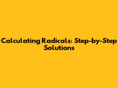 Calculating Radicals: Step-by-Step Solutions